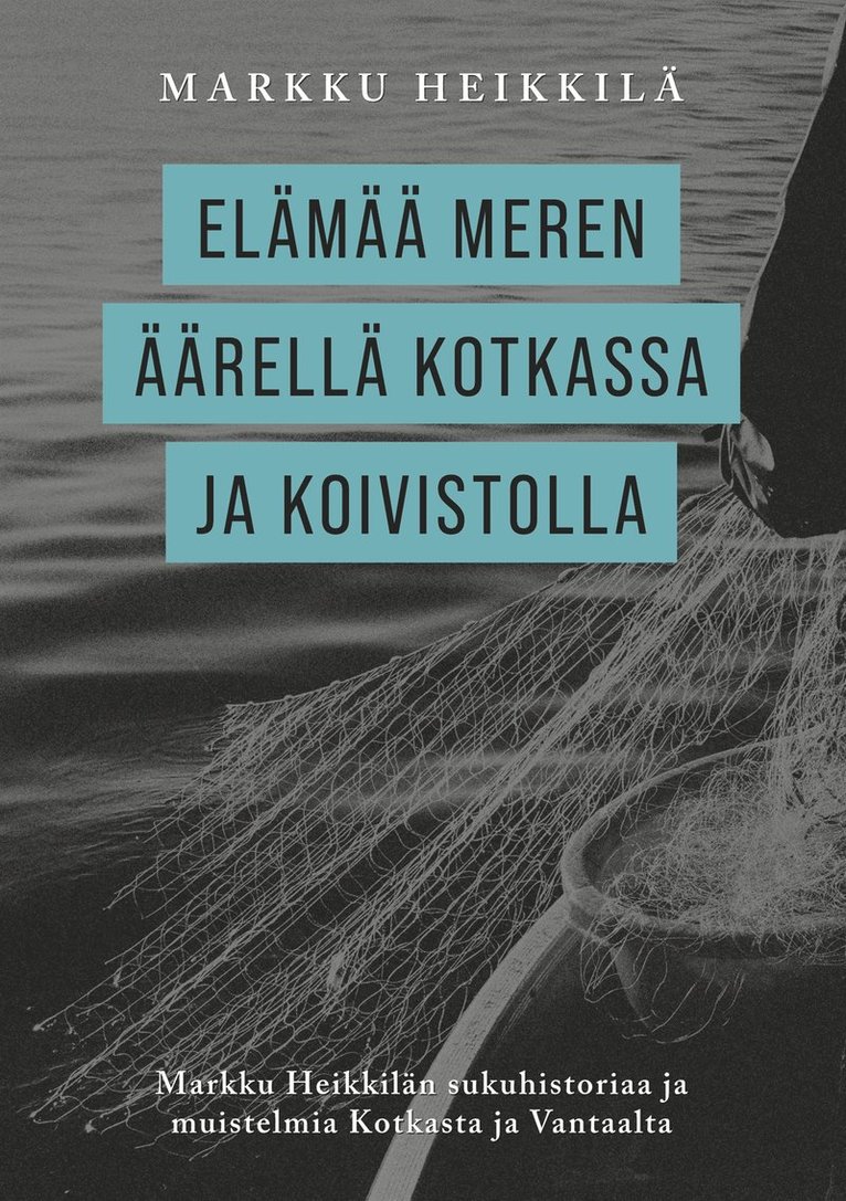 Markku Heikkilä - Elämää meren äärellä Kotkassa ja Koivistolla: Markku Heikkilän sukuhistoriaa ja muistelmia Kotkasta ja Vantaalta, E-bok