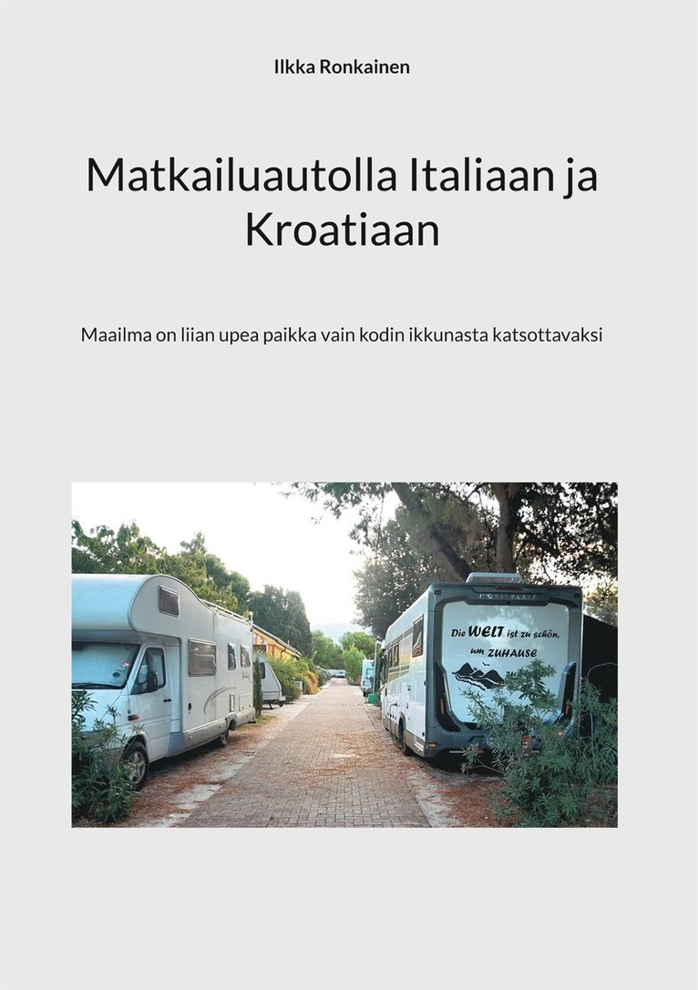 Ilkka Ronkainen - Matkailuautolla Italiaan ja Kroatiaan: Maailma on liian upea paikka vain kodin ikkunasta katsottavaksi, E-bok