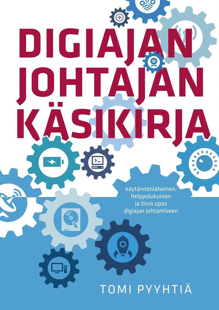 Tomi Pyyhtiä - Digiajan johtajan käsikirja: Käytännönläheinen, helppolukuinen ja tiivis opas digiajan johtamiseen, E-bok