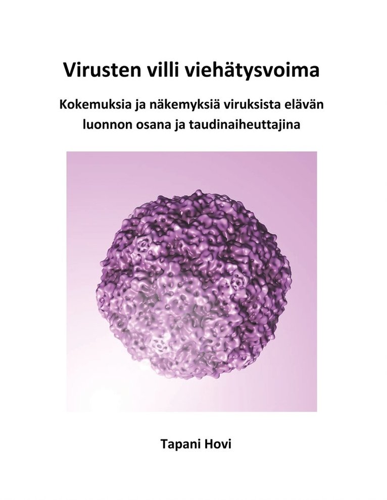 Tapani Hovi - Virusten villi viehätysvoima: Kokemuksia ja näkemyksiä viruksista elävän luonnon osana ja taudinaiheuttajina, E-bok