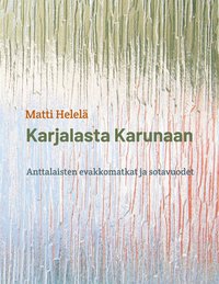 Karjalasta Karunaan: Anttalaisten evakkomatkat ja sotavuodet