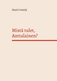 Mist� tulet, Anttalainen?: Sukujuuret menneiden vuosisatojen Karjalassa