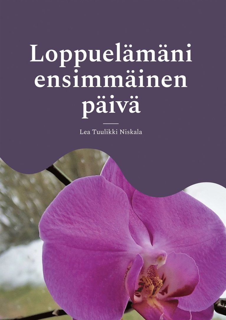 Lea Tuulikki Niskala - Loppuelämäni ensimmäinen päivä: Elämäni käännekohta, E-bok