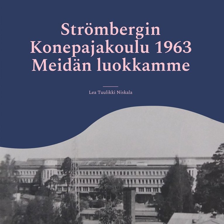 Lea Tuulikki Niskala - Strömbergin Konepajakoulu 1963 Meidän luokkamme, E-bok