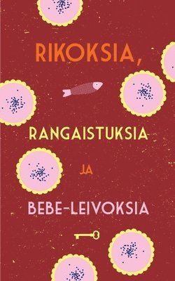 Sanna Hirvonen, Tuitu Mikkonen, Leena Partanen - Rikoksia, rangaistuksia ja bebe-leivoksia, Häftad