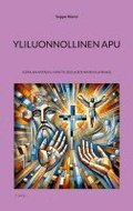 Yliluonnolinen apu: Jumalan antamia ihmeit� Jeesuksen nimen kunniaksi