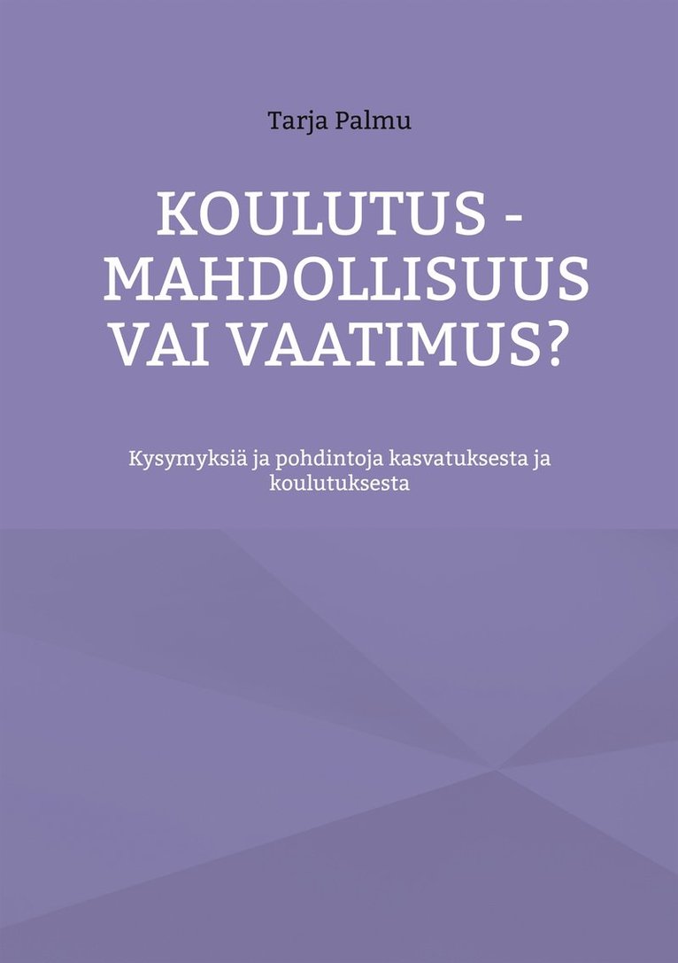 Tarja Palmu - Koulutus - mahdollisuus vai vaatimus?: Kysymyksiä ja pohdintoja kasvatuksesta ja koulutuksesta, E-bok