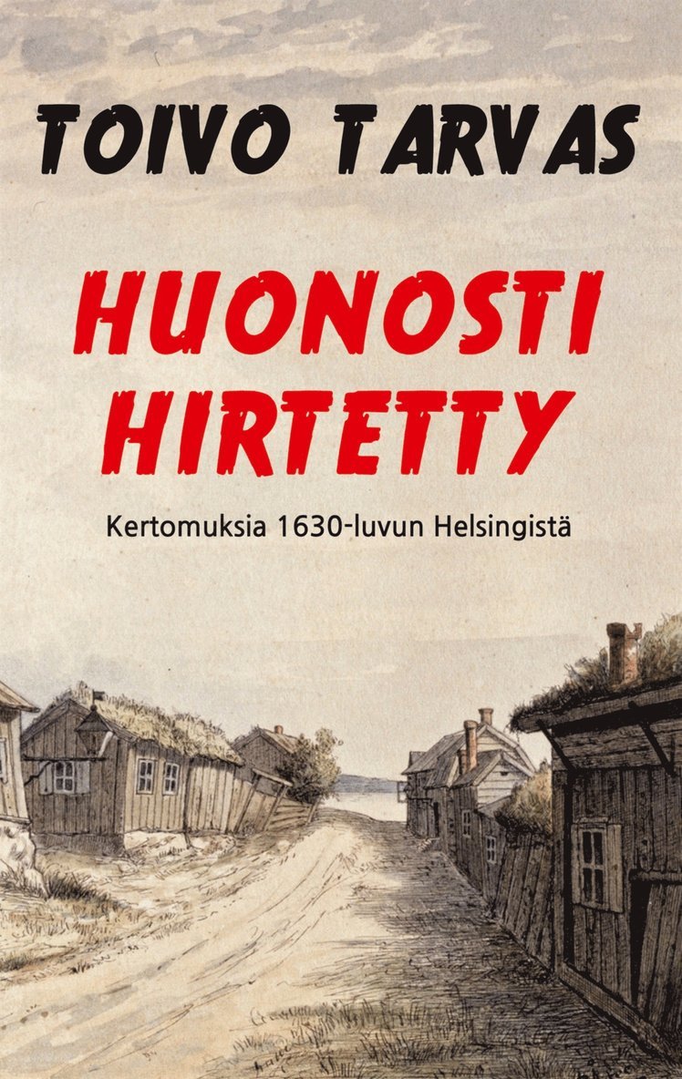 Juha Järvelä, Toivo Tarvas - Huonosti hirtetty: Kertomuksia 1630-luvun Helsingistä, E-bok