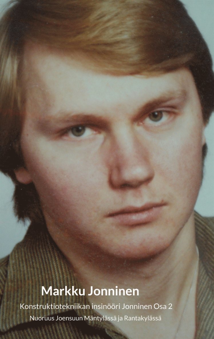 Markku Jonninen - Konstruktiotekniikan insinööri Jonninen Osa 2: Nuoruus Joensuun Mäntylässä ja Rantakylässä, E-bok