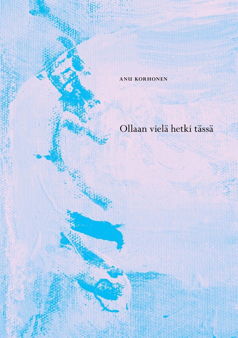 Anu Korhonen - Ollaan vielä hetki tässä, E-bok