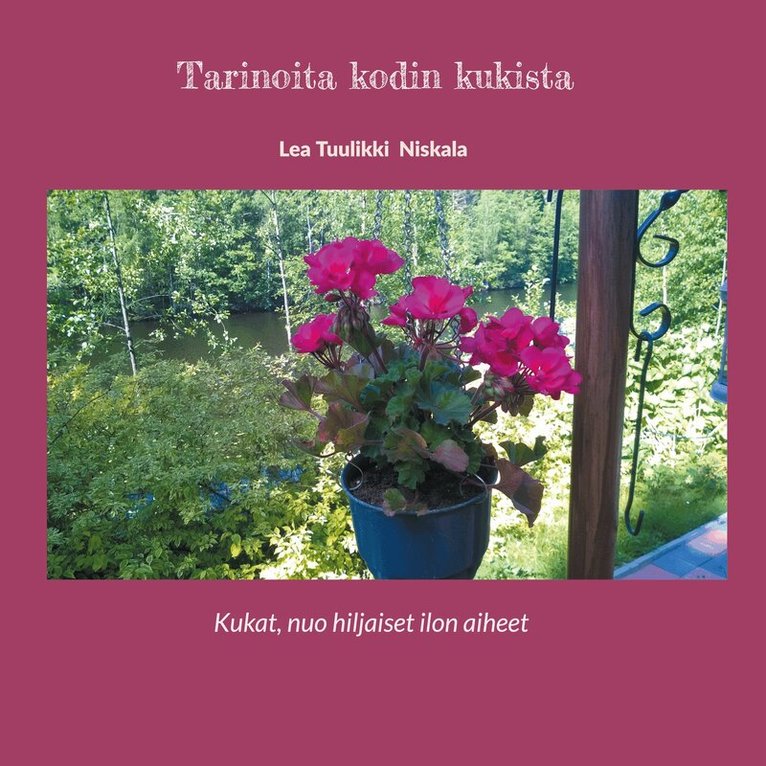 Lea Tuulikki Niskala - Tarinoita kodin kukista: Kukat, nuo hiljaiset ilon aiheet, E-bok