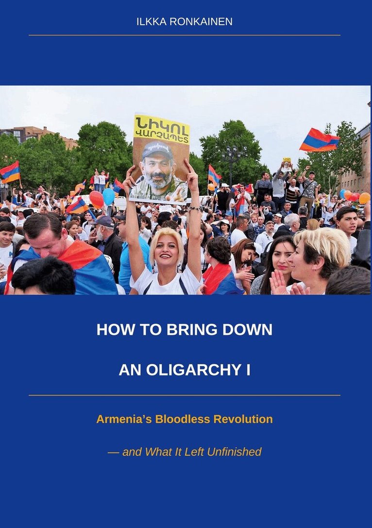 Ilkka Ronkainen - How to Bring Down an Oligarchy I: Armenia's Bloodless Revolution and What It Left Unfinished, E-bok