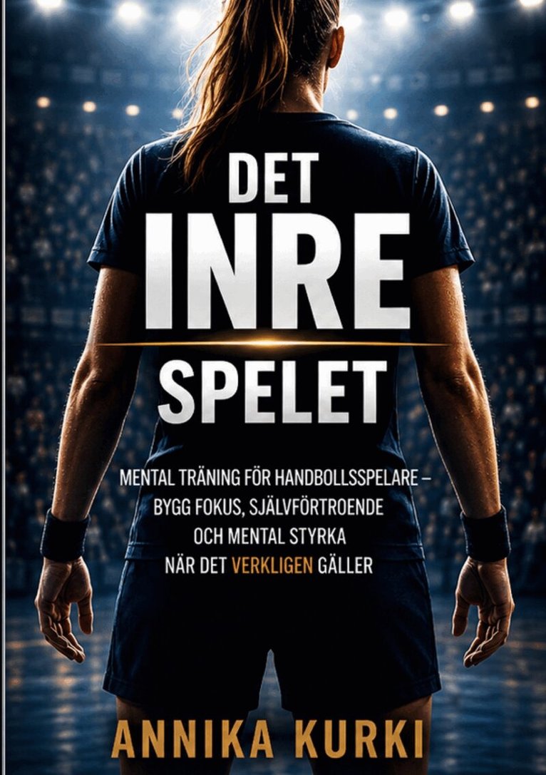 Annika Kurki - DET INRE SPELET: Mental träning för handbollsspelare - bygg fokus, självförtroende och mental styrka när det verkligen gäller, E-bok