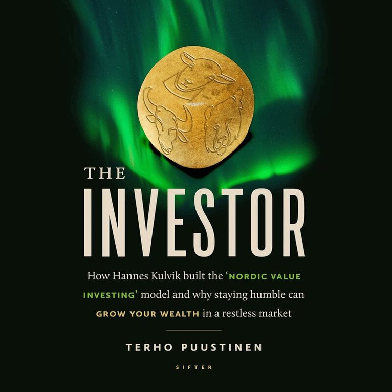 Terho Puustinen, Nick Moon, Marika Javanainen - The Investor : How Hannes Kulvik built the ‘Nordic Value Investing’ model and why staying humble can grow your wealth in a restless market, Ljudbok