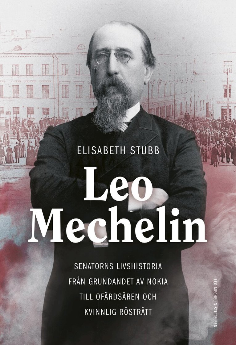 Elisabeth Stubb - Leo Mechelin : senatorns livshistoria från grundandet av Nokia till ofärdsåren och kvinnlig rösträtt, Inbunden