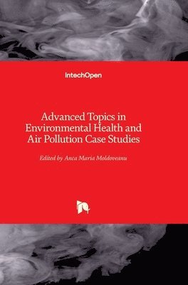 Anca Maria Moldoveanu - Advanced Topics in Environmental Health and Air Pollution Case Studies, Inbunden