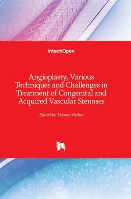 Thomas Forbes - Angioplasty, Various Techniques and Challenges in Treatment of Congenital and Acquired Vascular Stenoses, Inbunden