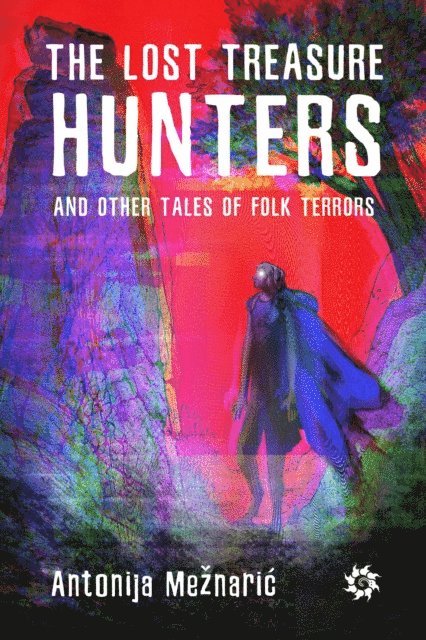 Antonija Meznaric - Lost Treasure Hunters and Other Tales of Folk Terrors, E-bok