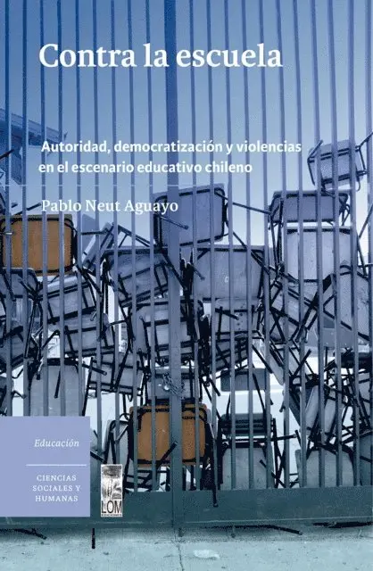 Contra la escuela. Autoridad, democratizacion y violencias en el escenario educativo chileno