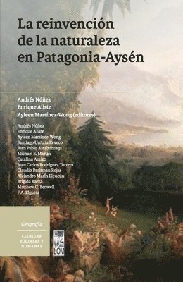 Andrés Núñez, Enrique Aliste, Ayleen Martínez-Wong - reinvención de la naturaleza en Patagonia-Aysén, Häftad