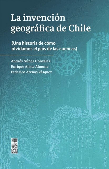 Federico Arenas Vasquez, Enrique Aliste Almuna, Andres Nunez Gonzalez - La invencion geografica de Chile, E-bok
