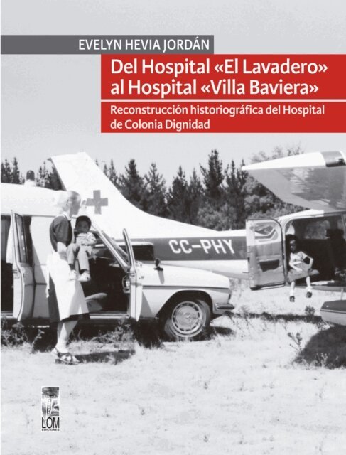 Evelyn Hevia Jordan - Del hospital  el lavadero  al hospital  Villa Baviera . Reconstruccion historiografica del hospital de Colonia Dignidad, E-bok