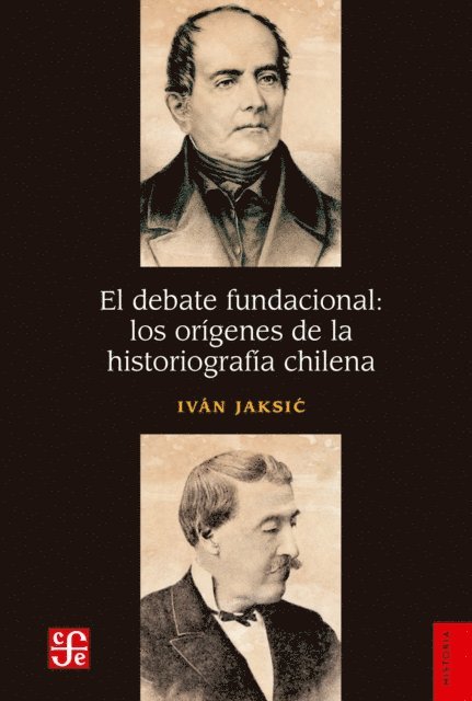 Ivan Jaksic - El debate fundacional: los orígenes de la historiografía chilena, E-bok