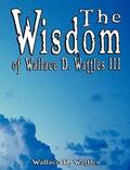 Wisdom of Wallace D. Wattles III - Including