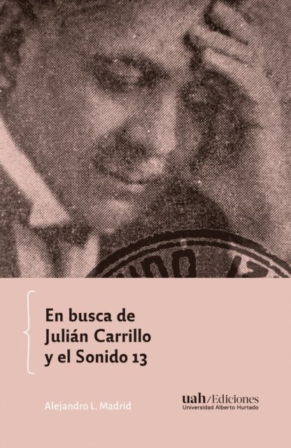 Alejandro L. Madrid - En busca de Julian Carrillo y el Sonido 13, E-bok