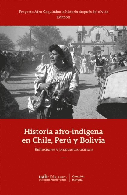 Andrea Sanzana Saez, Paola Revilla Orias, Luis Madrid Moraga, Rafael Gonzalez Romero, Nicole Chavez Gonzalez, Carlos Cisternas Oyanedel, Cristian Baez Lazcano, Maribel Arrelucea Barrantes, Montserrat Arre Marfull - Historia afro-indígena en Chile, Perú y Bolivia, E-bok