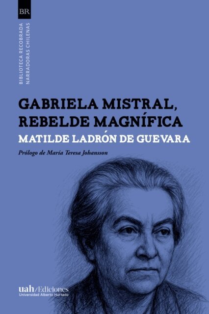 Matilde Ladron de Guevara - Gabriela Mistral, rebelde magnifica, E-bok