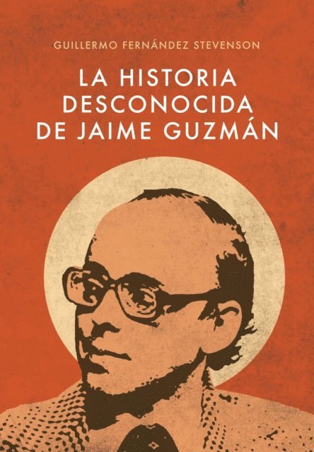 Guillermo Fernandez Stevenson - La Historia Desconocida de Jaime Guzmán, E-bok