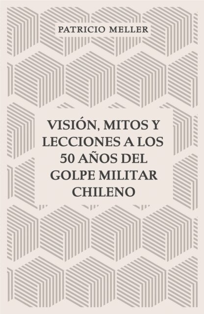 Patricio Meller - Vision, mitos y lecciones a los 50 anos del Golpe Militar Chileno, E-bok
