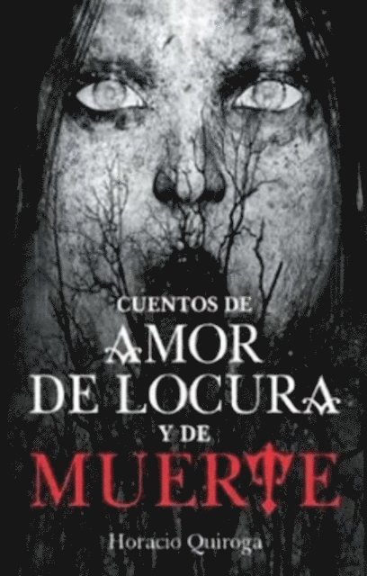 Horacio Quiroga - Cuentos de amor de locura y de muerte, E-bok