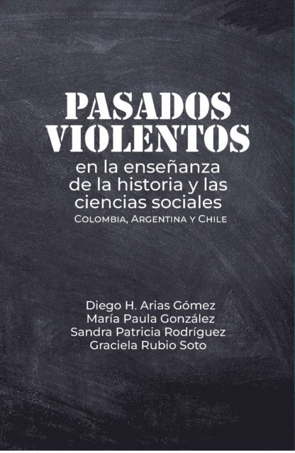 Graciela Rubio, Maria Paula Gonzalez, Sandra Patricia Rodriguez Avila, Diego H Arias Gomez - Pasados violentos en la ensenanza de la historia y las ciencias sociales, E-bok