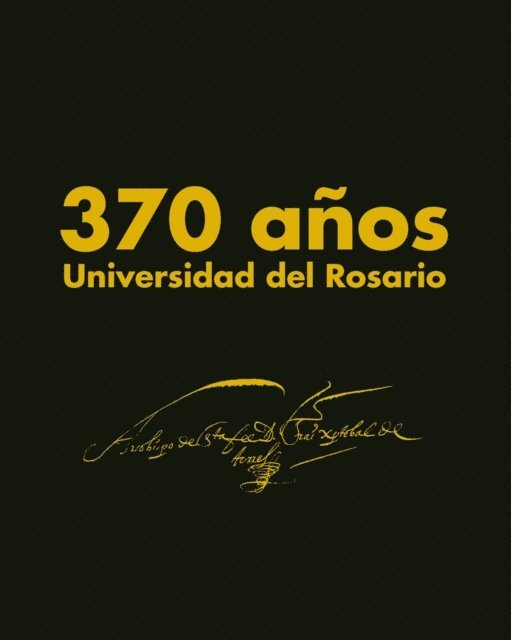 J. Alexander Gonzalez Casallas, Pedro J. Velandia, Laura Catalina Garcia-Mera, Manuela Parra Echeverri, Laura Camila Castillo Montanez, Oscar Daniel Hernandez Quinones, Jose Alexis Blanco Rodriguez, Maria Sue Perez Herrera, Marcela Camargo Mesa, Jessica Alejandra Neva Oviedo, Andres Vargas Valdes, Alejandra Buenaventura, Sergio L. Mahecha Jaimes, Juan Sebastian Ariza Martinez - 370 años, Universidad del Rosario, E-bok