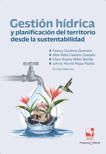 Alexander Gaviria Collazos, Elkin de Jesus Salcedo Hurtado, Yesid Carvajal-Escobar, Lorena Ruiz-Cucalon, Hector Fabio Marroquin, Liliana Rios Rojas, Andres Fernando Echeverri Sanchez, Sara Ortiz Montealegre, Luis Dario Sanchez Torres, Christian Ariel Viafara V., Paola Andrea Bedoya Martinez, Martha Liliana Gaitan Rodriguez, Federico Pinzon Pinzon, Johnny Harold Rojas Padilla, Faisury Cardona-Guerrero, Alba Nidia Castano Castano - Gestion hidrica y planificacion del territorio desde la sustentabilidad, E-bok