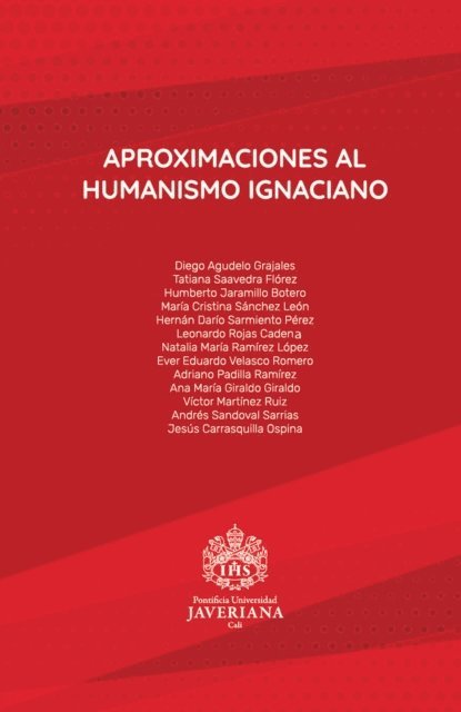 Jesus Carrasquilla Ospina, Andres Sandoval Sarrias, Victor Martinez Ruiz, Ana Maria Giraldo Giraldo, Adriano Padilla Ramirez, Ever Eduardo Velasco Romero, Natalia Maria Ramirez Lope, Leonardo Rojas Cadena, Hernan Dario Sarmiento Perez, Maria Cristina Sanchez Leon, Humberto Jaramillo Botero, Tatiana Saavedra Florez, Diego Agudelo Grajales - Aproximaciones al humanismo ignaciano, E-bok