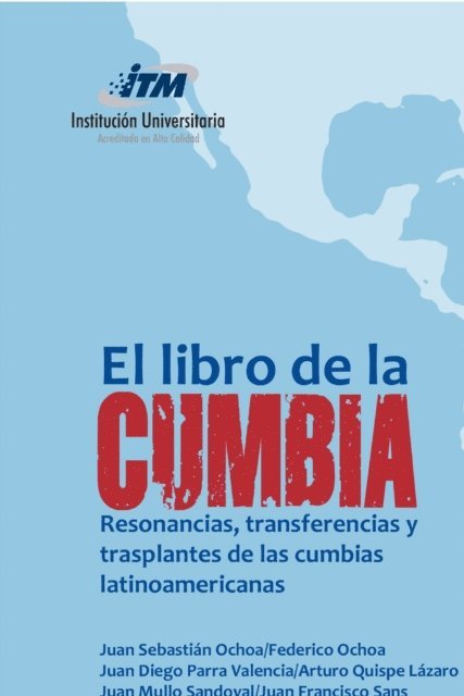 Mariano De Filippis, Mario Celentano, Manuel Massone, Jose Juan Olveras, Colectiva Tiesos pero Cumbiancheros, Lorenzo Escamilla, Juan Francisco Sans, Juan Mullo Sandoval, Arturo Quispe Lazaro, Juan Sebastian Ochoa, Federico Ochoa, Juan Diego Parra Valencia - El libro de la Cumbia, E-bok