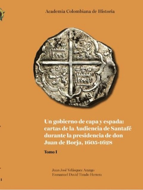 Enmanuel David Tirado Herrera, Juan Jose Velasquez Arango - Un gobierno de capa y espada:  cartas de la Audiencia de Santafé durante  la presidencia de don Juan de Borja 1605-1628, E-bok