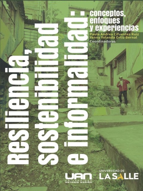Juan Pablo Londono Linares, Ricardo Monroy Vargas, Adriana Hidalgo Guerrero, Adriana Maria Rangel Arenas, Carlos Alberto Torres Tovar, Carlos Eduardo Sabogal Florez, Carolina Ingrid Betancourt Quiroga, Daniel Esteban Unigarro Caguasango, Elquin Puentes Ramirez, Freddy Diaz Diaz, Juan Hernando Mojica Rodriguez, Iman Rousta, Sandra Cecilia Mesa Garcia, Vanessa Rodriguez Rueda, Walter Lopez Borbon, Yenny Yolanda Ortiz Bernal, Paula Andrea Cifuentes Ruiz - Resiliencia, sostenibilidad e informalidad, E-bok