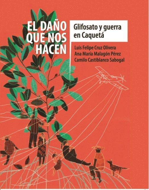 Camilo Castiblanco Sabogal, Ana Maria Malagon Perez, Luis Felipe Cruz - El daño que nos hacen: glifosato y guerra en Caquetá, E-bok