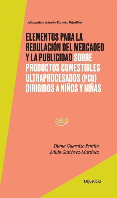 Julian Gutierrez-Martinez, Diana Guarnizo Peralta - Elementos para la regulación del mercadeo y la publicidad sobre productos comestibles ultraprocesados (PCU) dirigidos a niños y niñas, E-bok