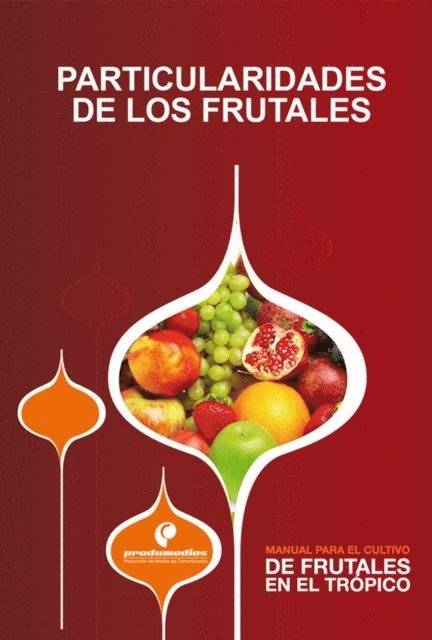 Alexy Florez, Anibal Herrera, Alex Marin, Lilliana Hoyos Carvajal, Jairo Castano Zapata, Homero Mora, Miguel Benavides, Javier Giovanni Alvarez, Javier Enrique Velez, Fanor Casierra Posada, Manuel Ivan Gomez, Pedro Jose Almanza Merchan, Fernando Ramirez, Margarita Perea, Diego Miranda, Javier Orduz Rodriguez, Gerhard Fischer, Gustavo Ligarreto - Manual para el cultivo de frutales en el trópico. Particularidades de los frutales, E-bok
