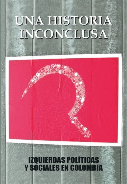 Oscar Humberto Pedraza V, Patricia Madariaga V, Martha Cecili Garcia V, Alvaro Delgado G, Jorge Cote R, Mauricio Archila Neira - Una historia inconclusa, E-bok