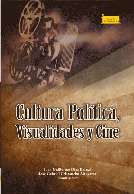 Nelson Orlando Vargas Montanez, Ronald Fernando Diaz Castro, Zamira Neme, Geraldine Juliana Becerra Daza, Manuel Alejandro Ojeda, Oscar Pulido Cortes, Patrick Durand Baquero, Leidy Yohanna Albarracin Camacho, Ana Yamile Perez Puentes, Jose Gabriel Cristancho Altuzarra, Juan Guillermo Diaz Bernal - Cultura política, visualidades y cine, E-bok