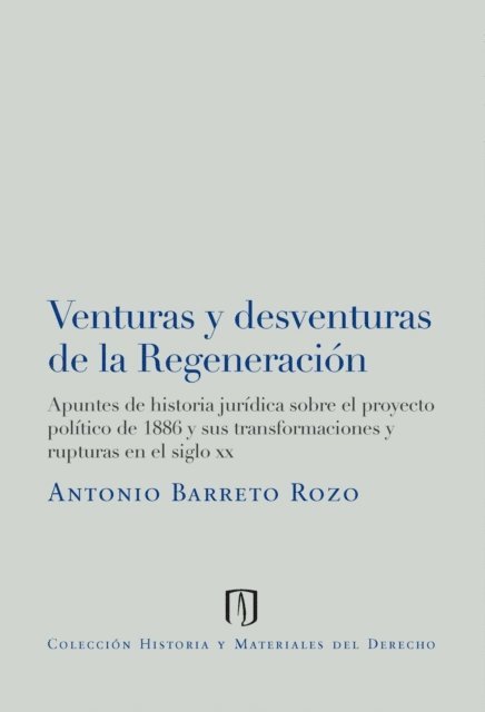 Antonio Barreto Rozo - Venturas y desventuras de la regeneración: apuntes de historia jurídica sobre el proyecto político de 1886 y sus transformaciones y rupturas en el siglo XX, E-bok