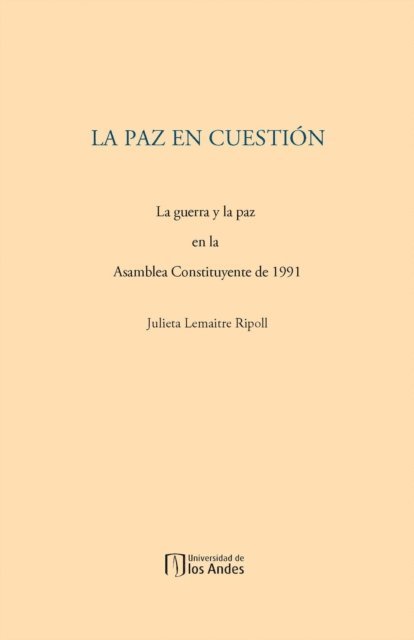Julieta Lemaitre Ripoll - La paz en cuestión. La guerra y la paz en la Asamblea Constituyente de 1991, E-bok
