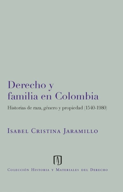 Carlos Morales, Isabel Cristina Jaramillo Sierra - Derecho y familia en Colombia: historias de raza, género y propiedad, E-bok