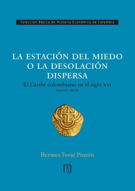Hermes Tovar Pinzon - La estación del miedo o la desolación dispersa. El Caribe colombiano en el siglo XVI, E-bok